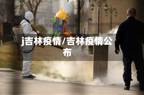 j吉林疫情/吉林疫情公布