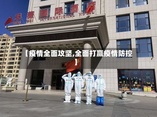 【疫情全面攻坚,全面打赢疫情防控】