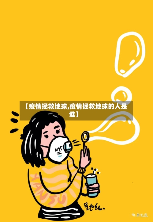 【疫情拯救地球,疫情拯救地球的人是谁】