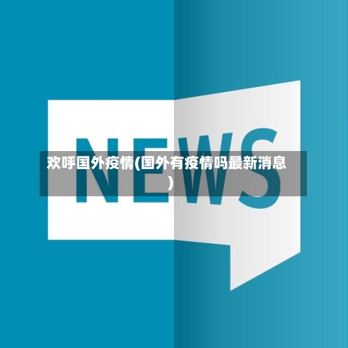 欢呼国外疫情(国外有疫情吗最新消息)