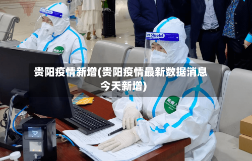 贵阳疫情新增(贵阳疫情最新数据消息今天新增)