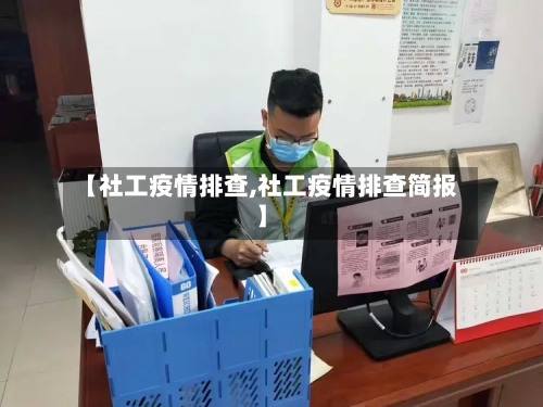 【社工疫情排查,社工疫情排查简报】