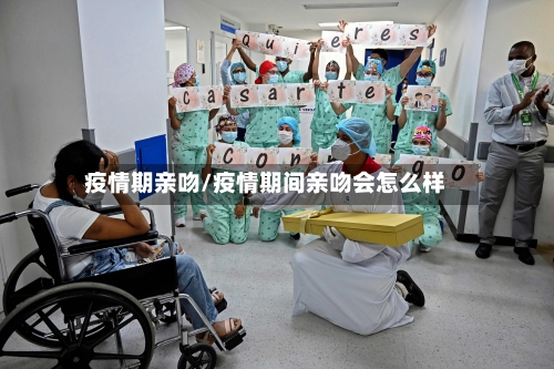 疫情期亲吻/疫情期间亲吻会怎么样