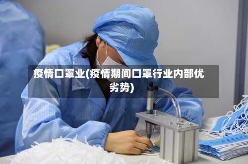 疫情口罩业(疫情期间口罩行业内部优劣势)