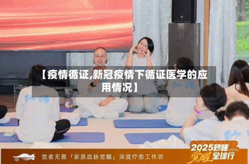 【疫情循证,新冠疫情下循证医学的应用情况】