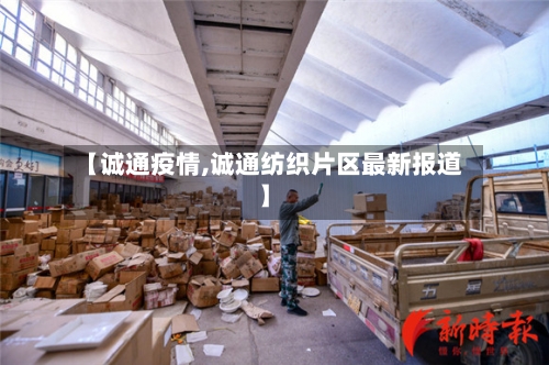 【诚通疫情,诚通纺织片区最新报道】