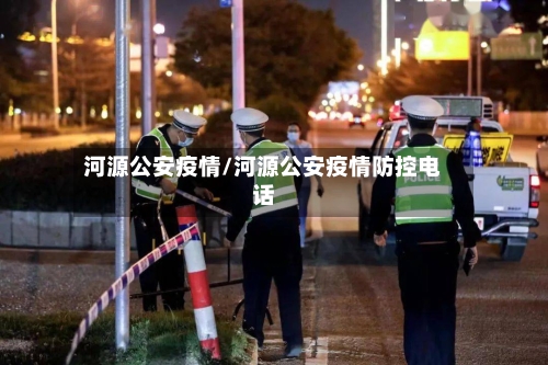 河源公安疫情/河源公安疫情防控电话