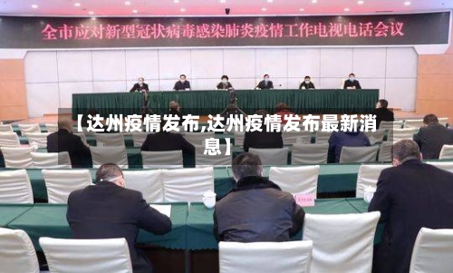 【达州疫情发布,达州疫情发布最新消息】