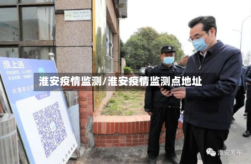 淮安疫情监测/淮安疫情监测点地址