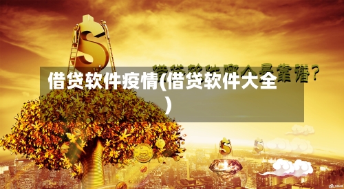 借贷软件疫情(借贷软件大全)