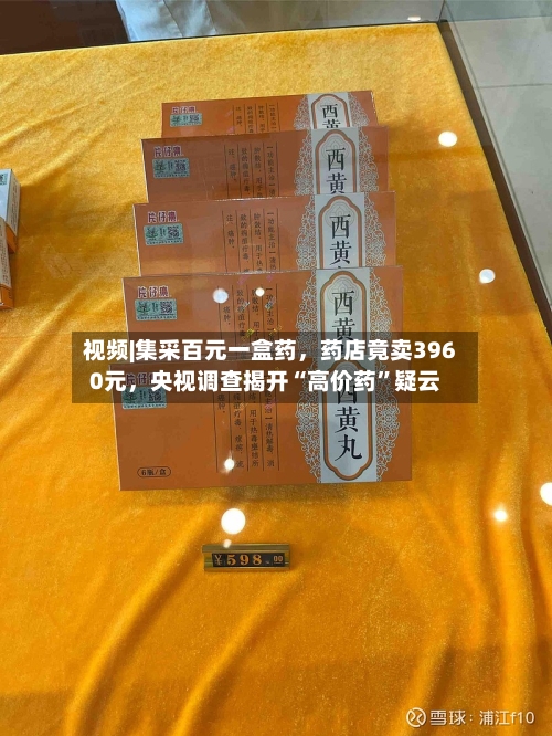 视频|集采百元一盒药，药店竟卖3960元，央视调查揭开“高价药”疑云