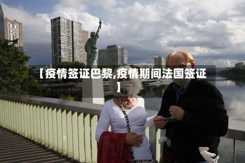 【疫情签证巴黎,疫情期间法国签证】