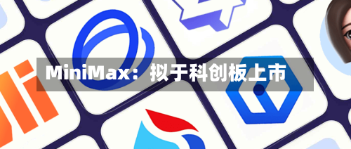 MiniMax：拟于科创板上市