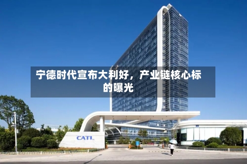 宁德时代宣布大利好，产业链核心标的曝光