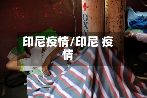 印尼疫情/印尼 疫情