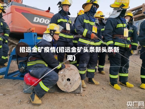 招远金矿疫情(招远金矿头条新头条新闻)