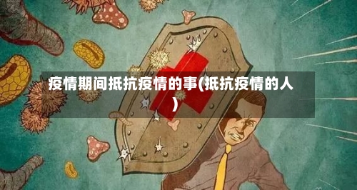 疫情期间抵抗疫情的事(抵抗疫情的人)