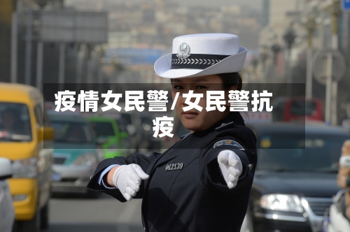 疫情女民警/女民警抗疫