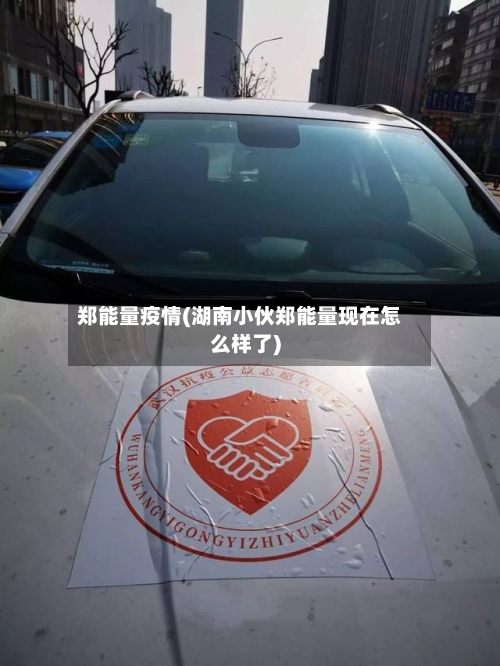 郑能量疫情(湖南小伙郑能量现在怎么样了)